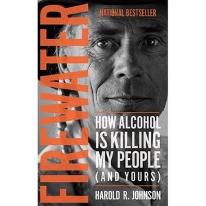 Firewater: How Alcohol Is Killing My People (and Yours) -- Harold Johnson